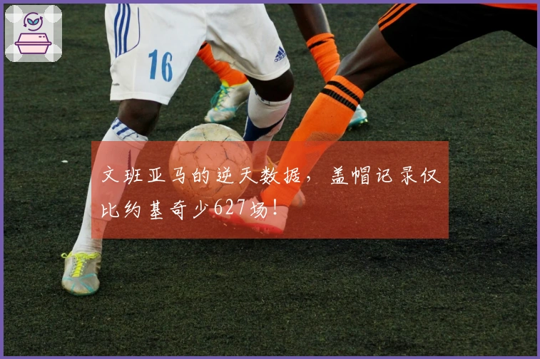 文班亚马的逆天数据，盖帽记录仅比约基奇少627场！
