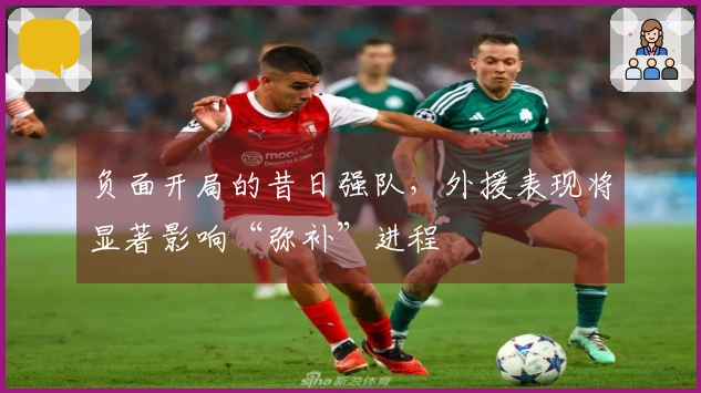 负面开局的昔日强队，外援表现将显著影响“弥补”进程