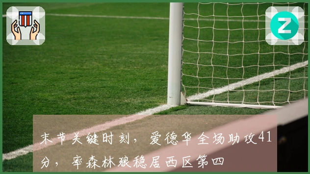 末节关键时刻，爱德华全场助攻41分，率森林狼稳居西区第四