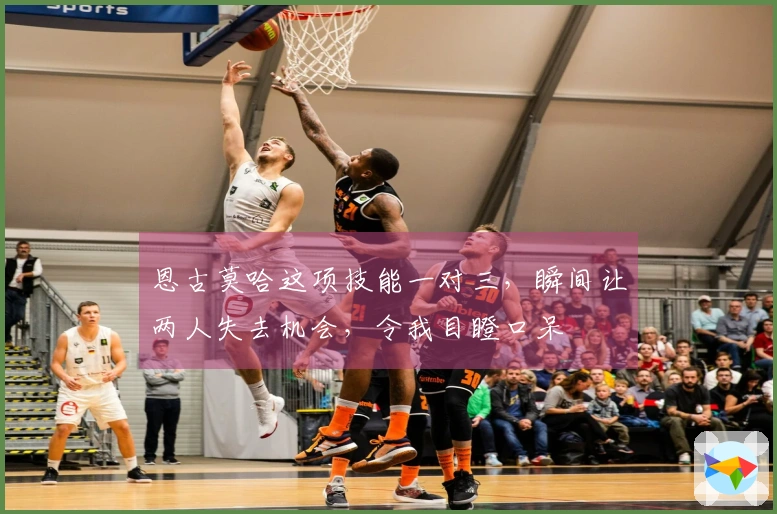 恩古莫哈这项技能一对三，瞬间让两人失去机会，令我目瞪口呆