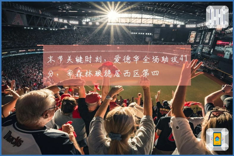 末节关键时刻，爱德华全场助攻41分，率森林狼稳居西区第四